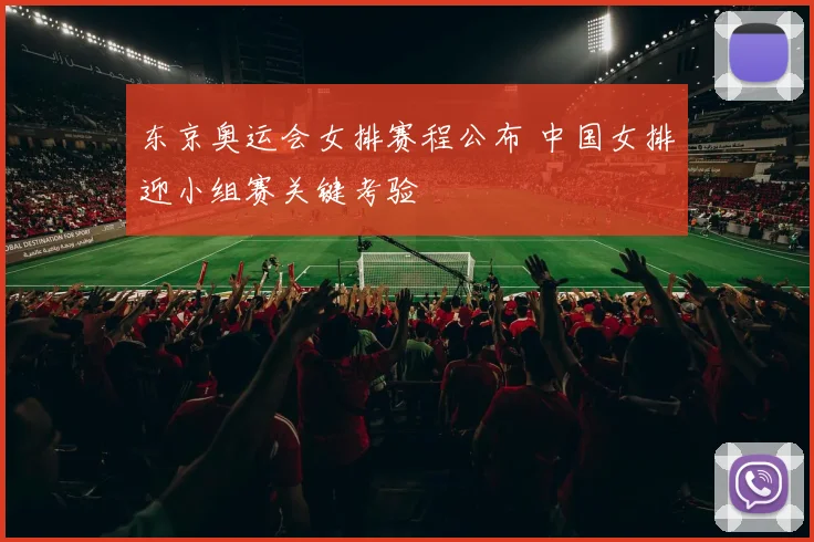 东京奥运会女排赛程公布 中国女排迎小组赛关键考验