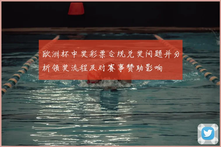 欧洲杯中奖彩票合规兑奖问题并分析领奖流程及对赛事赞助影响